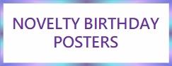 NOVELTY BIRTHDAY
POSTERS