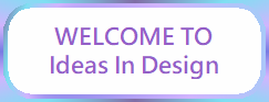 WELCOME TO
Ideas In Design